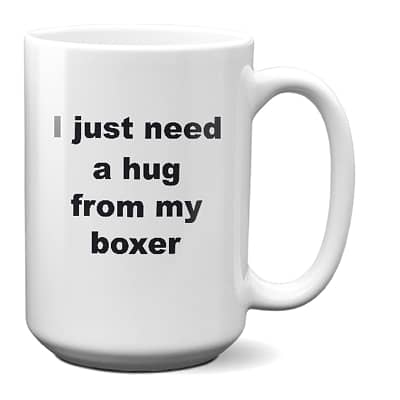 Boxer Dog Mug – I Just Need A Hug From My Boxer