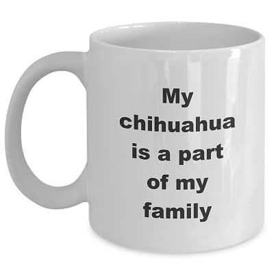 Chihuahua Coffee Mug – My Chihuahua Is A Part Of My Family