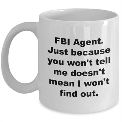 FBI Agent Mug – Just Because You Won’t Tell