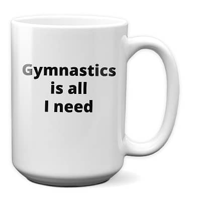 Gymnastics Cup – Gymnastics Is All I Need