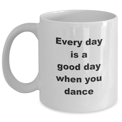 Dancing-Every Day Is A Good Day-white_11 oz Mug WC Product Image Template 800x800