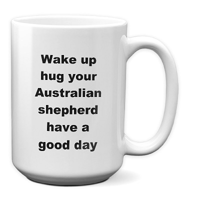 Australian shepherd - Wake up hug have a good day_15 oz Mug