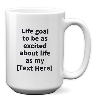 Custom - Life goal to be excited about life_15 oz Mug_white