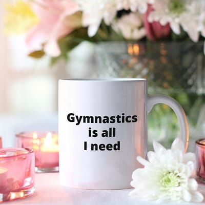 Gymnastics Is All I Need_Mug w Flowers and Candles_800x800