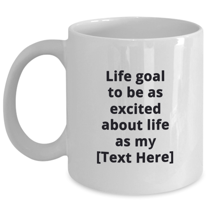 Custom - Life goal to be excited about life_11 oz Mug_white